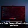 Beware: Fake Google Meet Invites Hide Malware